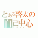 とある啓太の自己中心（ワガママ）