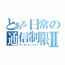 とある日常の通信制限Ⅱ（サーキュレーション）