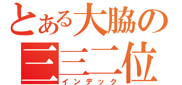 とある大脇の三三二位（インデック）