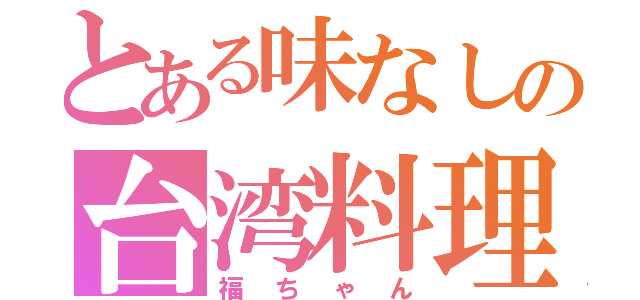 とある味なしの台湾料理店（福ちゃん）