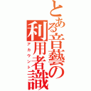 とある音藝の利用者識別（アカウント）