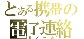 とある携帯の電子連絡（Ｅメール）