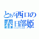 とある西口の春日部姫（リトルプリンセス）