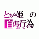 とある姫の自傷行為（Ｉ ＬＯＶＥ ＹＯＵ）