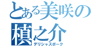 とある美咲の槙之介（デリシャスポーク）