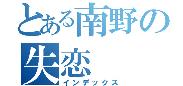 とある南野の失恋（インデックス）