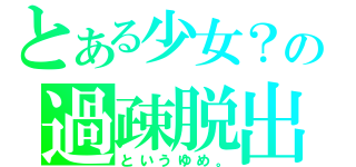 とある少女？の過疎脱出（というゆめ。）