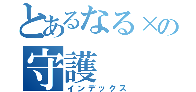 とあるなる×の守護（インデックス）