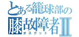 とある籠球部の膝故障者Ⅱ（オスグット）