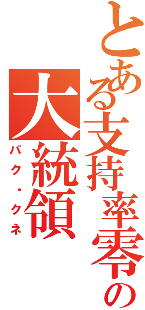 とある支持率零の大統領（パク・クネ）