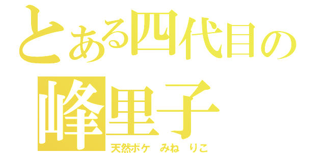 とある四代目の峰里子（天然ボケ みね りこ）