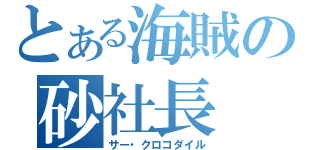 とある海賊の砂社長（サー・クロコダイル）