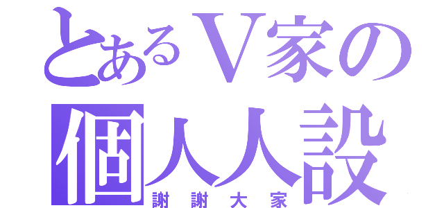 とあるＶ家の個人人設（謝謝大家）