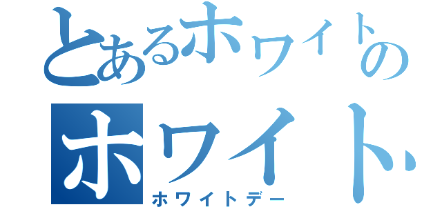 とあるホワイトデーのホワイトデー（ホワイトデー）