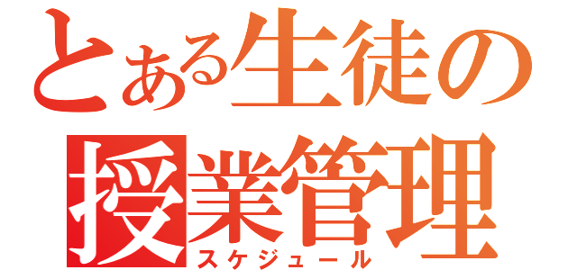 とある生徒の授業管理（スケジュール）