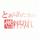 とあるあたまの燃料切れ（ネタの底）