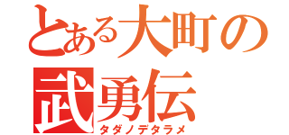 とある大町の武勇伝（タダノデタラメ）