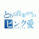 とある音楽教師のピンク愛（インデックス）