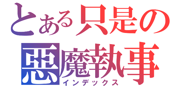 とある只是の惡魔執事（インデックス）