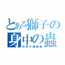 とある獅子の身中の蟲（日本の癌細胞）