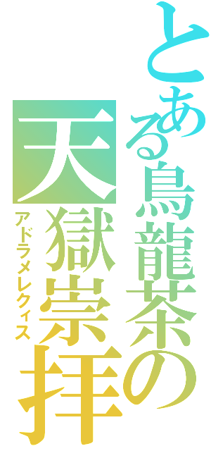 とある鳥龍茶の天獄崇拝Ⅱ（アドラメレクィス）