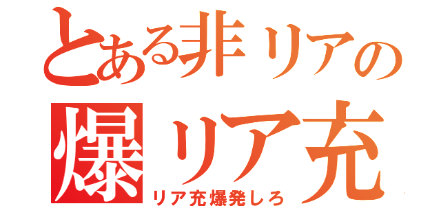 とある非リアの爆リア充（リア充爆発しろ）