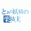 とある妖精の栗坊主（パック）