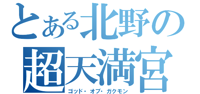 とある北野の超天満宮（ゴッド・オブ・ガクモン）