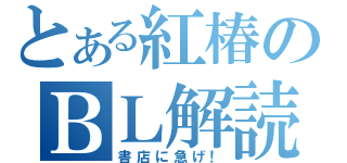 とある紅椿のＢＬ解読（書店に急げ！）