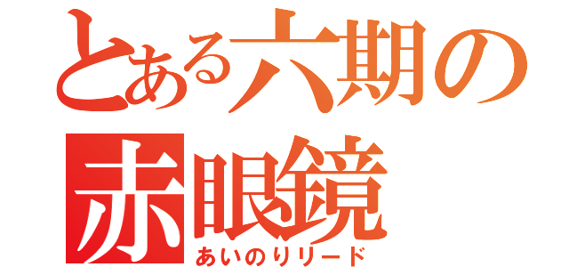 とある六期の赤眼鏡（あいのりリード）