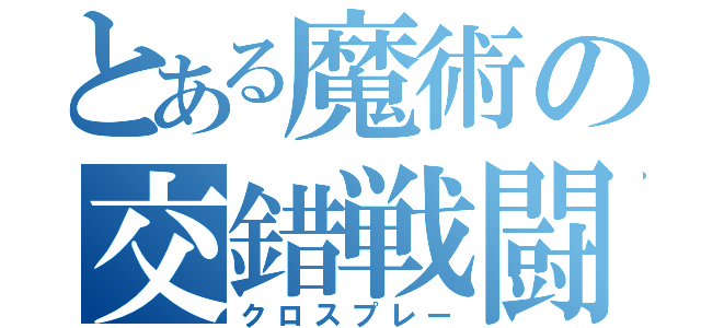 とある魔術の交錯戦闘（クロスプレー）