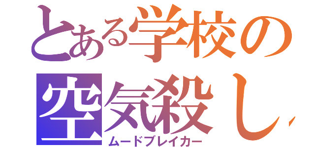 とある学校の空気殺し（ムードブレイカー）