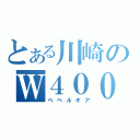 とある川崎のＷ４００（ベベルギア）