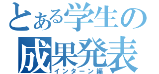 とある学生の成果発表（インターン編）