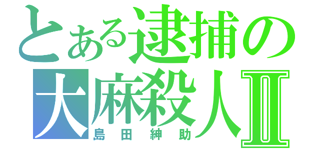 とある逮捕の大麻殺人Ⅱ（島田紳助）