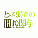 とある弱者の間接関与（女と涙の化学反応）