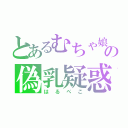 とあるむちゃ娘の偽乳疑惑（はるぺこ）