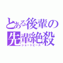 とある後輩の先輩絶殺（ショートピース）