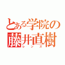 とある学院の藤井直樹（レンズ）