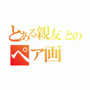 とある親友とのペア画（）