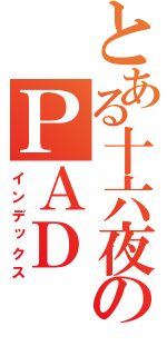 とある十六夜朔夜のＰＡＤ（インデックス）