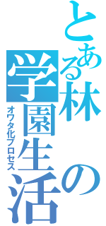 とある林の学園生活（オワタ化プロセス）