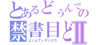 とあるどぅんでぃの禁書目どぅんでぃ録Ⅱ（どぅんでぃデックス）