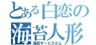 とある白恋の海苔人形（海苔サービスさん）