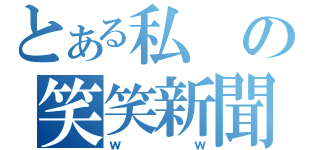 とある私の笑笑新聞（ｗｗ）