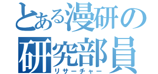 とある漫研の研究部員（リサーチャー）