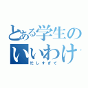 とある学生のいいわけ（忙しすぎて）