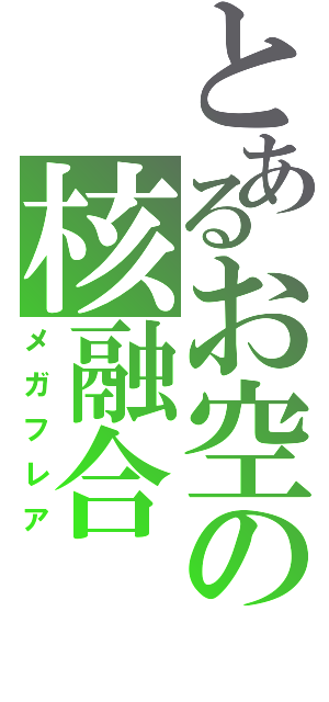 とあるお空の核融合（メガフレア）