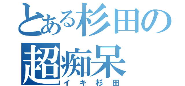 とある杉田の超痴呆（イキ杉田）