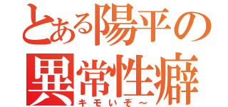 とある陽平の異常性癖（キモいぞ～）